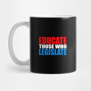 Educate Those Who Legislate Mug